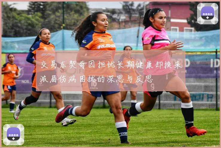 交易东契奇因担忧长期健康却换来浓眉伤病困扰的深思与反思