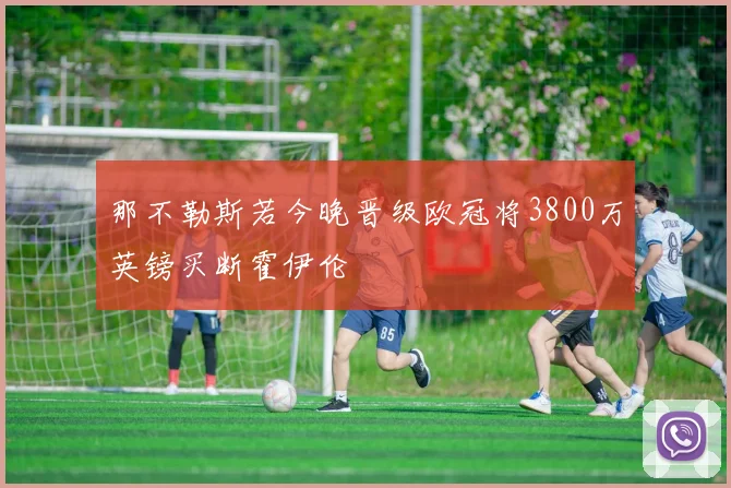 那不勒斯若今晚晋级欧冠将3800万英镑买断霍伊伦